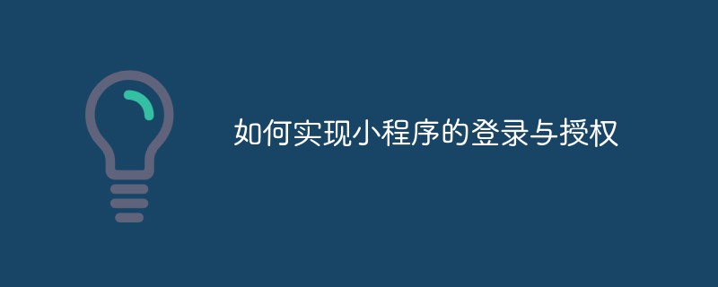 小程序登录与授权的实现步骤及要点