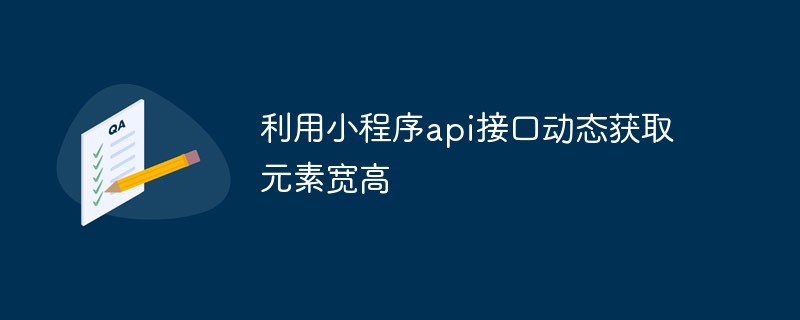 借助小程序 API 接口动态获取元素宽高的方法解析