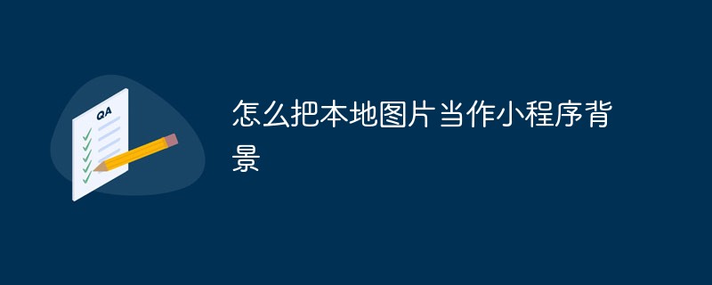 将本地图片用作小程序背景的有效方式